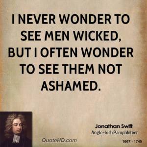 courtesy http://www.quotehd.com/quotes/jonathan-swift-writer-i-never-wonder-to-see-men-wicked-but-i-often-wonder-to-see